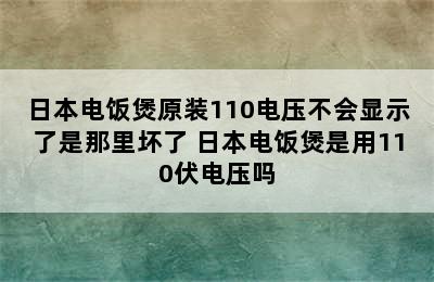 日本电饭煲原装110电压不会显示了是那里坏了 日本电饭煲是用110伏电压吗